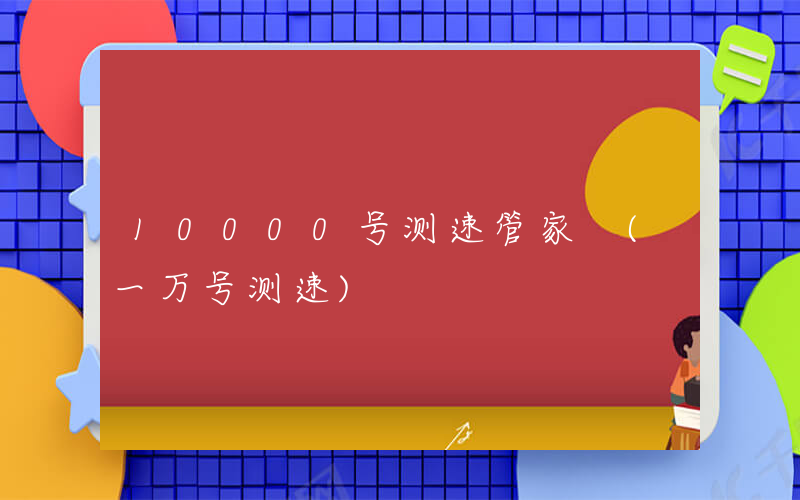 10000号测速管家 (一万号测速)